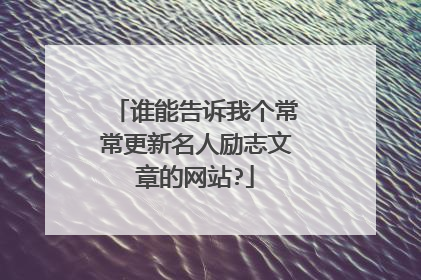 谁能告诉我个常常更新名人励志文章的网站?