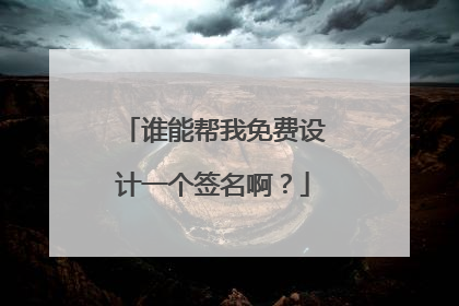 谁能帮我免费设计一个签名啊？