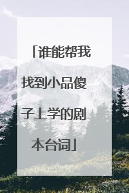 谁能帮我找到小品傻子上学的剧本台词