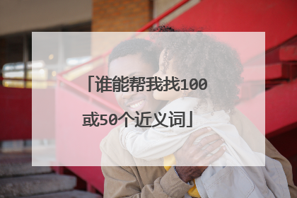 谁能帮我找100或50个近义词