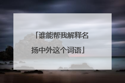 谁能帮我解释名扬中外这个词语