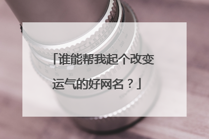 谁能帮我起个改变运气的好网名?