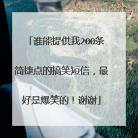 谁能提供我200条简捷点的搞笑短信，最好是爆笑的！谢谢