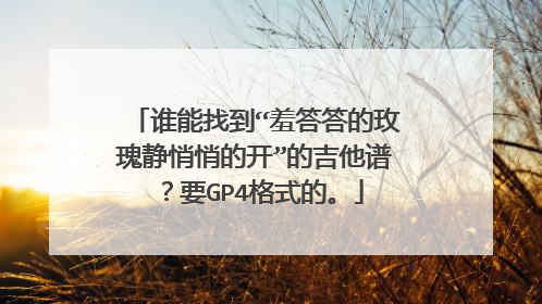 谁能找到“羞答答的玫瑰静悄悄的开”的吉他谱？要GP4格式的。