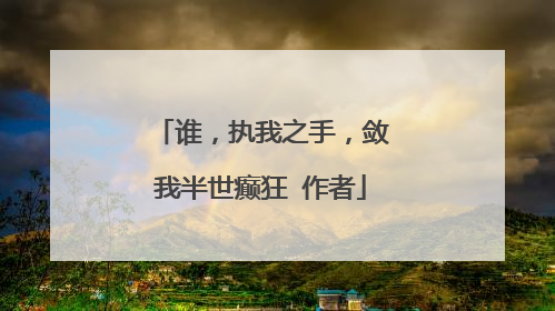 谁，执我之手，敛我半世癫狂 作者