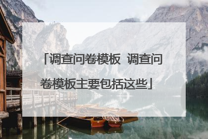 调查问卷模板 调查问卷模板主要包括这些