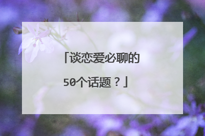谈恋爱必聊的50个话题？