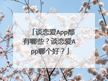 谈恋爱App都有哪些？谈恋爱App哪个好？