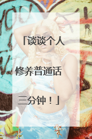 谈谈个人修养普通话三分钟!