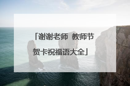 谢谢老师 教师节贺卡祝福语大全