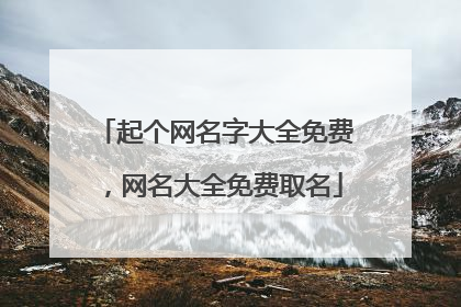 起个网名字大全免费,网名大全免费取名