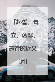 起誓、耸立、凶恶、违背的近义词