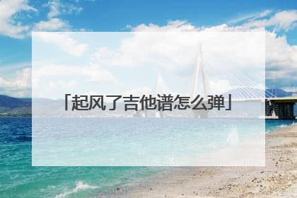 起风了吉他谱怎么弹