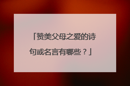 赞美父母之爱的诗句或名言有哪些？