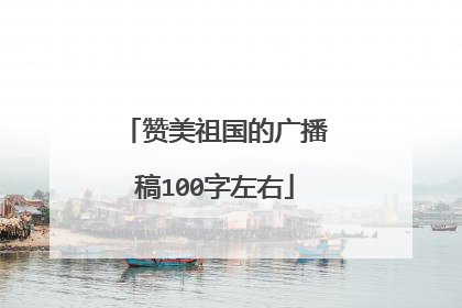 赞美祖国的广播稿100字左右