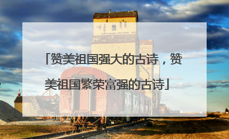 赞美祖国强大的古诗,赞美祖国繁荣富强的古诗