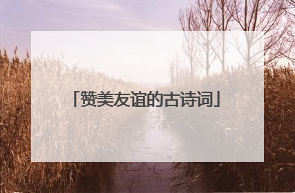 赞美友谊的古诗词