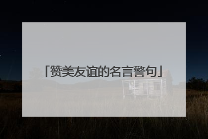 赞美友谊的名言警句