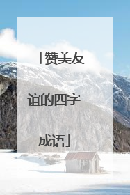 赞美友谊的四字成语