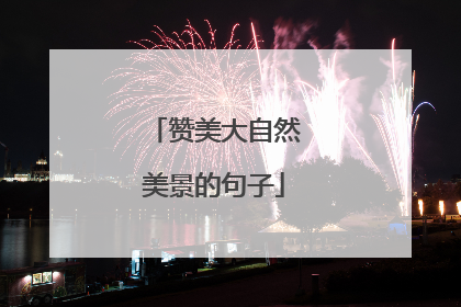 赞美大自然美景的句子