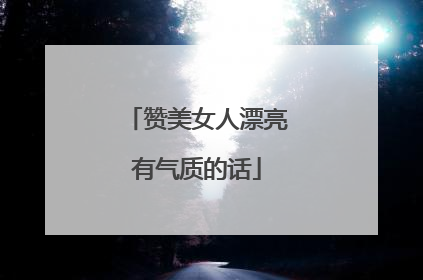 赞美女人漂亮有气质的话