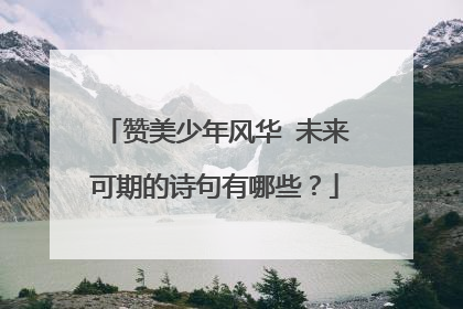 赞美少年风华 未来可期的诗句有哪些?