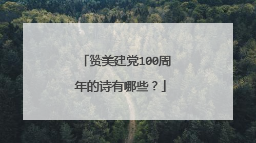 赞美建党100周年的诗有哪些?