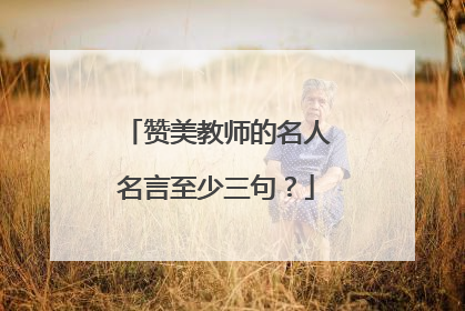 赞美教师的名人名言至少三句？