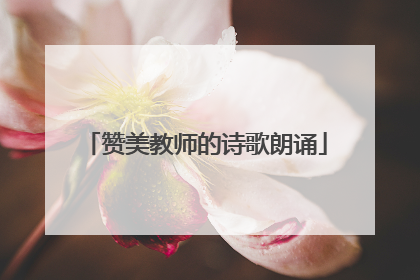 赞美教师的诗歌朗诵