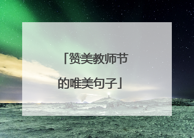 赞美教师节的唯美句子