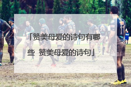 赞美母爱的诗句有哪些 赞美母爱的诗句