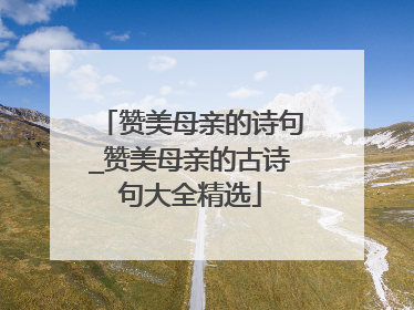 赞美母亲的诗句_赞美母亲的古诗句大全精选