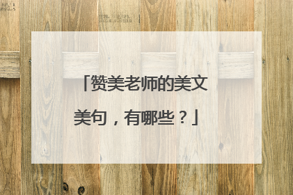 赞美老师的美文美句,有哪些?