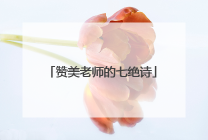 赞美老师的七绝诗