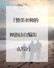 赞美老师的押韵诗自编怎么写?