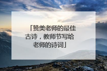 赞美老师的最佳古诗,教师节写给老师的诗词