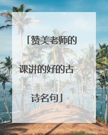 赞美老师的课讲的好的古诗名句