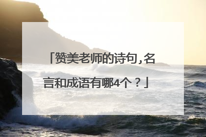 赞美老师的诗句,名言和成语有哪4个?