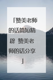 赞美老师的话简短精辟 赞美老师的话分享