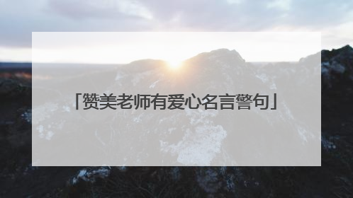 赞美老师有爱心名言警句