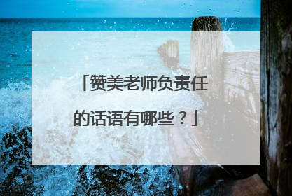 赞美老师负责任的话语有哪些?