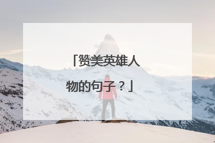 赞美英雄人物的句子？