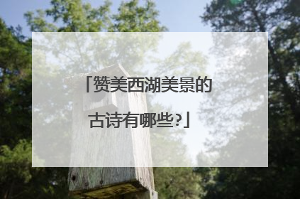 赞美西湖美景的古诗有哪些?