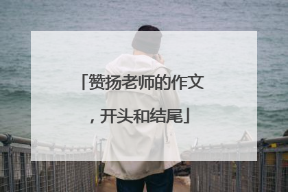 赞扬老师的作文，开头和结尾
