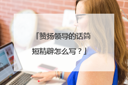 赞扬领导的话简短精辟怎么写？