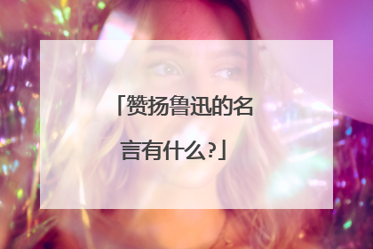 赞扬鲁迅的名言有什么?