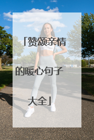 赞颂亲情的暖心句子大全