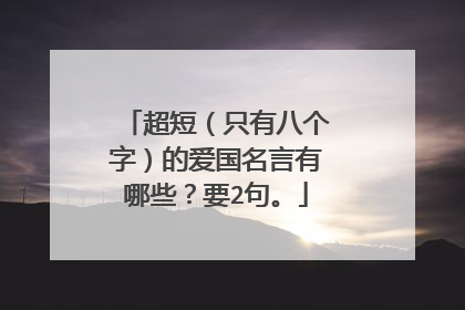 超短(只有八个字)的爱国名言有哪些?要2句。