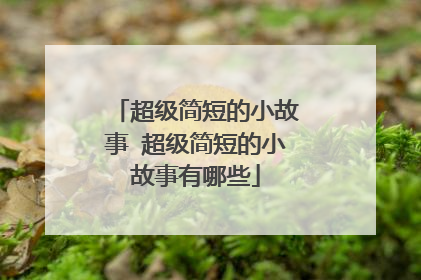 超级简短的小故事 超级简短的小故事有哪些