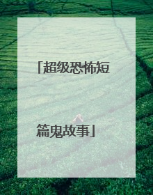 超级恐怖短篇鬼故事